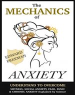 Anxiety: The Mechanics of Anxiety - Understand to Overcome Shyness, Social Anxiety, Fear, Panic, & Chronic Anxiety Disorders (Self Help Science) - Book Cover