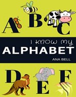 Books For Kids:I Know My Alphabet. (toddler books, childrens books by age 3-5, kindergarten books, preschool books,Alphabet books) - Book Cover