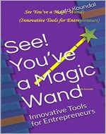 See! You’ve a Magic Wand: Innovative Tools for Entrepreneurs (See! You’ve a Magic Wand (Innovative Tools for Entrepreneurs) Book 1) - Book Cover