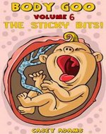 Body Goo Volume 6 The Sticky Bits: Funny Childrens Book How the body works Science Biology - Book Cover