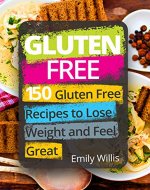 Gluten Free Cookbook: 150 Gluten Free Recipes to Lose Weight and Feel Great - Book Cover