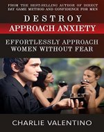 Destroy Approach Anxiety: Effortlessly Approach Women Without Fear - Book Cover