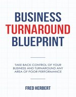 Business Turnaround Blueprint: Take Back Control of Your Business and Turnaround Any Area of Poor Performance - Book Cover
