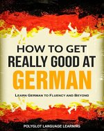 German: How to Get Really Good at German: Learn German to Fluency and Beyond - Book Cover