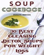 Soup Cookbook: 30 Best Cleasing Detox Soups For Weight Loss - Book Cover