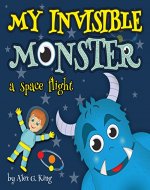 Books for kids: My Invisible Monster: a space flight (Fantasy story about Billy and his invisible monster ) - Book Cover