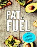 Fat as Fuel: Fast and Simple Recipes to Fight Cancer and Increase Your Energy - Book Cover