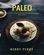 PALEO SOPHISTICATED BREAKFAST RECIPES: Amazing Breakfast Recipes - Book Cover