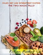 Paleo Diet and Intermittent Fasting: The two magic pills? Be more Fit and Heal your body (Paleo Diet Recipes, Weight Loss, Fasting, Get Healthy) - Book Cover
