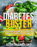 Diabetes buster: Defeating diabetes through healthy holistic living (Disease destroyer Book 1) - Book Cover