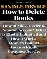 Kindle Device: How to Delete Books, How to Add a Device to Amazon Account, What is Kindle Unlimited and How it Works, How To Contact Amazon Kindle Customer Service, Everything You Need to Know - Book Cover