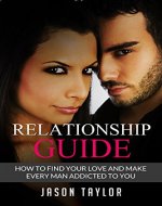 Relationship Guide: How to Find your Love and Make every Man Addicted to You (Love, Friends, People, Tutorial, Introverts, Psychological Techniques, Science) - Book Cover