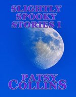 Slightly Spooky Stories I: A collection of 25 short stories - Book Cover