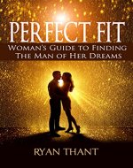Perfect Fit: Woman's Guide to Finding The Man of Her Dreams (Master Your Love Life and Get The Happiness You Deserve) - Book Cover