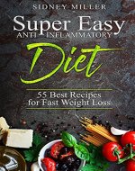 Super Easy Anti-Inflammatory Diet – 55 Best Healthy Recipes for Fast Weight Loss - Book Cover