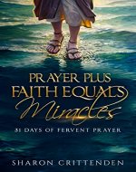 PRAYER PLUS FAITH EQUALS MIRACLES: 31 DAYS OF FERVENT PRAYER - Book Cover