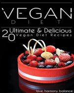 Vegan Diet: 20 Ultimate & Delicious Vegan Diet Recipes to Lose Weight and Enhance Your Life By Giving You More Energy, Vitality, and Fulfillment - While ... Free, Low Cholesterol, Prevent Disease) - Book Cover
