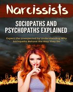 Narcissists, Sociopaths, and Psychopaths Explained: Expect the Unexpected by Understanding Why Sociopaths Behave the Way They Do (Coping with Personality ... Narcissists, Sociopaths, and Psychopaths) - Book Cover