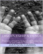 Discipleship & Peace: Memoirs of Faith & Scripture Reflection by a 21st Century Godly Man - Book Cover
