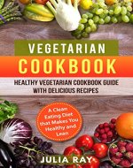 Vegetarian Cookbook: Healthy Vegetarian Cookbook Guide With  Delicious Recipes - A Clean Eating Diet that Makes You Healthy and Lean: (Lose Weight, Healthy Eating, Meal Prep, Lose Belly Fat, Cooking) - Book Cover