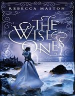The Wise Ones: A corrupt queen. A brave daughter. All of humanity at stake. - Book Cover