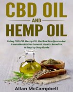 CBD Oil And Hemp Oil: Using CBD Oil, Hemp Oil, Medical Marijuana And Cannabinoids for General Health Benefits, A Step by Step Guide (Stress, Anxiety, Depression, Happiness, Relaxing) - Book Cover