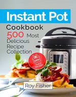 Instant Pot Cookbook: 500 Most Delicious Recipe Collection Anyone Can Cook - Book Cover