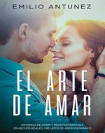 EL ARTE DE AMAR.  Historias de Amor y Desamor basadas en Hechos Reales: | Relatos de Amor | Romance| (Spanish Edition) - Book Cover