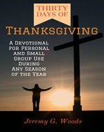 Thirty Days of Thanksgiving: A Devotional for Personal and Small Group Use During Any Season of the Year - Book Cover