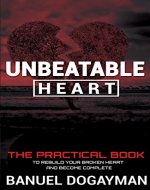 Unbeatable Heart: The Practical Book to Rebuild Your Broken Heart and Become Complete - Book Cover