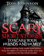 Scary Short Stories To Scare Your Friends & Family: A teeth rattling, keep the lights on and look under your bed experience for the whole family! (Scary ... Stories, Scary short story collections) - Book Cover