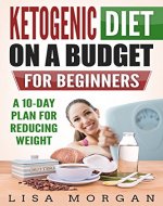 Ketogenic Diet on a Budget for Beginners, a 10-day Plan for Reducing Weight - Book Cover
