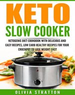 Keto Slow Cooker: Cookbook for Delicious and Easy Ketogenic Cooking, Low Carb Healthy Recipes for Your Crockpot to Lose Weight Fast - Book Cover