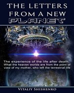 The Letters From a New Planet: The Experience of the Life After Death. What the Heaven Realities are From a Point of My Mother’s View, Who Left the Terrestrial Life - Book Cover