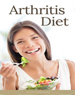 Arthritis Diet: A Beginner's Step-by-Step Guide with Top Recipes (Arthritis, Anti-Inflammatory Diet) - Book Cover