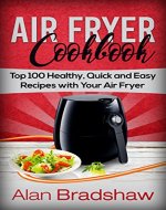 Air Fryer Cookbook: Top 100 Healthy, Quick and Easy Recipes with Your Air Fryer - Book Cover
