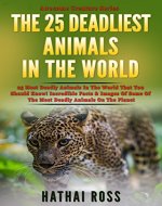 Deadly Animals : 25 Most Deadly Animals In The World That You Should Know! :  Incredible Facts & Images Of Some Of The Most Deadly Creatures On The Planet (Awesome Creature Series) - Book Cover