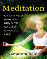 Meditation: Creating a Peaceful Mind to Calm a Chaotic Life (Meditation, Beginners Guide, Mindfulness, Spiritual, Yoga, Anxiety,and Inner Peace - Book Cover