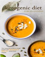 Ketogenic Diet for Beginners: Your Essential Guide to Losing Weight with Delicious & Healthy Whole Food Recipes (Weight Loss, Keto Recipes, Keto Diet Plan) - Book Cover