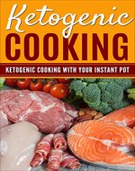 Ketogenic Cooking: Ketogenic Cooking With Your Instant Pot (Ketogenic Diet, Healthy Cookbook, Meal Prep, Ketogenic Cookbook) - Book Cover