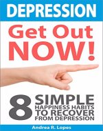 Depression, Get Out NOW!: 8 Simple Happiness Habits to Recover...