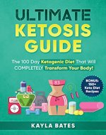 Ultimate Ketosis Guide: The 100 Day Ketogenic Diet That Will COMPLETELY Transform Your Body! (BONUS: 150+ Keto Diet Recipes) - Book Cover