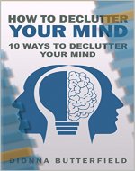 HOW TO DECLUTTER YOUR MIND: 10 WAYS TO DECLUTTER YOUR MIND - Book Cover