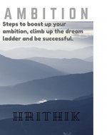 Ambition: Steps to boost up your ambition, climb up the dream ladder and be successful: self help motivation guide - Book Cover