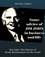 Some  advice of  JIM JOHN  in business and life: Jim John, The Master of  Great Businessmen in the world - Book Cover