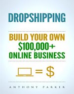 Dropshipping: How To Make Money Online & Build Your Own $100,000+ Dropshipping Online Business, Ecommerce, E-Commerce, Shopify, Passive Income - Book Cover