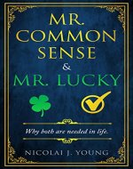 Mr. Common Sense & Mr. Lucky: Why Both Are Needed In Life (Lottery, Self Help, Common Sense, Luck, Decision Making, Education, Humor, Philosophy Of Life) - Book Cover
