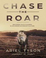 Chase the Roar: Becoming Faith Chasers in an American Dream Culture - Book Cover