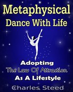 Metaphysical Dance With Life: Adopting The Law Of Attraction As A Lifestyle - Book Cover