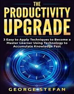 Productivity: The Productivity Upgrade, 3 Easy to Apply Techniques to Become a Master Learner Using Technology to Accumulate Knowledge Fast (Time Saving, ... Accelerated Learning, Efficient Learning) - Book Cover